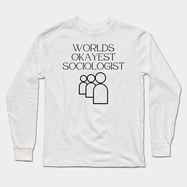 World okayest sociologist Long Sleeve T-Shirt by Word and Saying